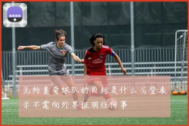 无约基奇球队的目标是什么戈登表示不需向外界证明任何事