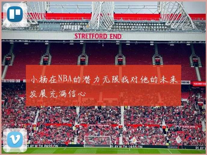 小杨在NBA的潜力无限我对他的未来发展充满信心