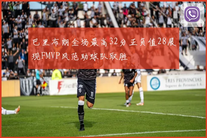 巴里布朗全场最高32分正负值28展现FMVP风范助球队取胜